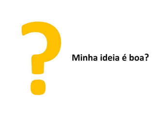 Minha ideia é boa?
 