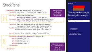 StackPanel
TextBlock
Rectangle
HorizontalAlignment="Center"
Rectangle
Margin="-20,-10,0,0"
TextBlock
TextBox
Button
StackPanel Orientation="Horizontal"
Button
Button
Button
Button
StackPanel
StackPanel
Nested
StackPanel
Margins
and
Alignment
 