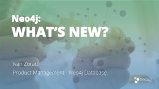 Neo4j:
WHAT’S NEW?
Ivan Zoratti
Product Management - Neo4j Database
 