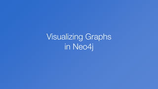 Visualizing Graphs
in Neo4j
 