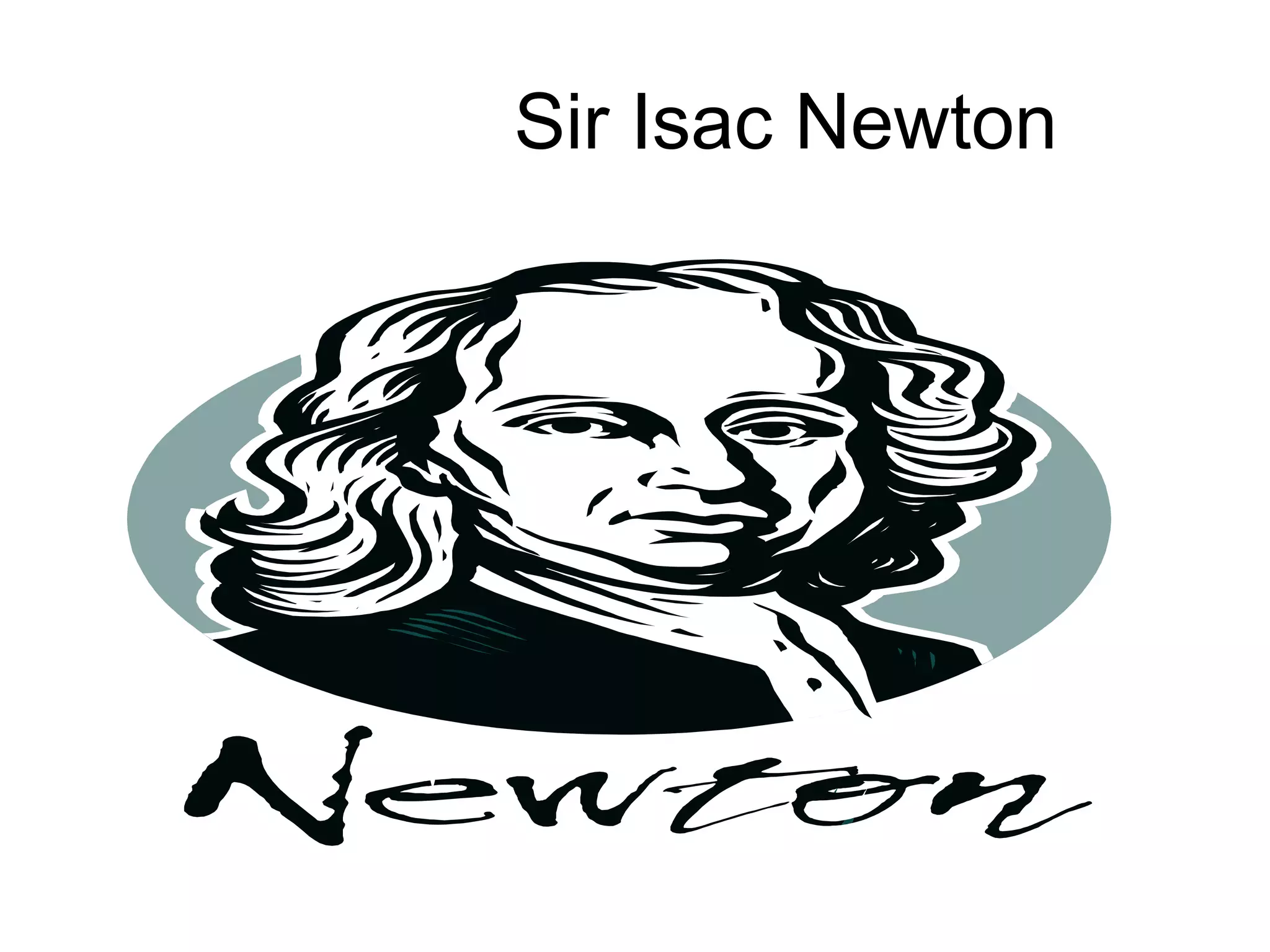 Sir Isac Newton

 