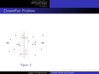 Greedy Algorithms
                      Divide and Conquer
                           Binary Search
                               Problems



ClosestPair Problem




          Figure: 1


                League of Programmers      Greedy, Divide and Conquer
 