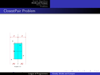 Greedy Algorithms
                    Divide and Conquer
                         Binary Search
                             Problems



ClosestPair Problem




     Figure: 2   League of Programmers   Greedy, Divide and Conquer
 