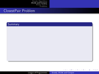 Greedy Algorithms
                 Divide and Conquer
                      Binary Search
                          Problems



ClosestPair Problem




  Summary




              League of Programmers   Greedy, Divide and Conquer
 