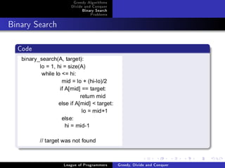 Greedy Algorithms
                   Divide and Conquer
                        Binary Search
                            Problems



Binary Search




  Code




                League of Programmers   Greedy, Divide and Conquer
 