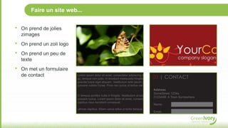 Faire un site web...
‣ On prend de jolies
zimages
‣ On prend un zoli logo
‣ On prend un peu de
texte
‣ On met un formulaire
de contact
 
