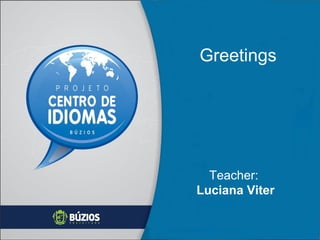Greetings

Teacher:
Luciana Viter

 