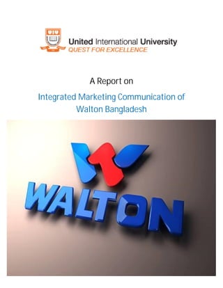 1 | P a g e
A Report on
Integrated Marketing Communication of
Walton Bangladesh
 
