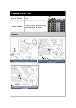 PLANTILLA DE ESCENARIO
Nombre persona

Juan J.

Objetivo persona

Administrar una partida pudiendo
saltarse un turno de jugador

Escenario

Foto

 