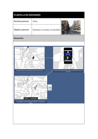 PLANTILLA DE ESCENARIO
Nombre persona

Alicia

Objetivo persona

Entretener su camino a la facultad

Escenario

 