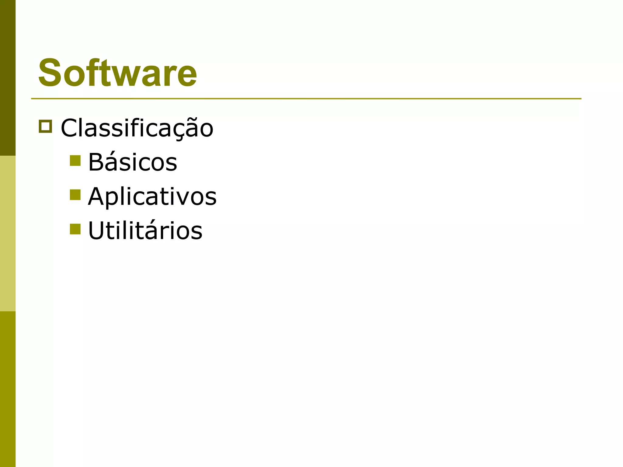 Software
   Classificação
     Básicos
     Aplicativos
     Utilitários
 