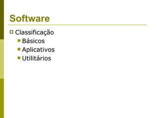Software
   Classificação
     Básicos
     Aplicativos
     Utilitários
 