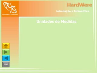 Introdução a Informática

Unidades de Medidas

SAIR

 