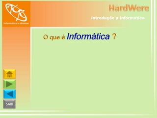 Introdução a Informática

O que é Informática

SAIR

?

 