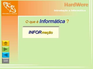 Introdução a Informática

O que é Informática

INFOR mação

SAIR

?

 