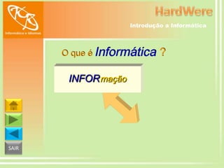 Introdução a Informática

O que é Informática

INFOR mação

SAIR

?

 