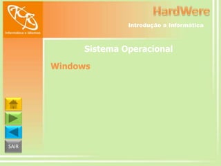 Introdução a Informática

Sistema Operacional
Windows

SAIR

 