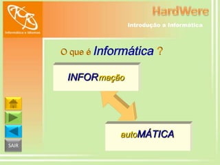 Introdução a Informática

O que é Informática

?

INFOR mação

autoMÁTICA
SAIR

 