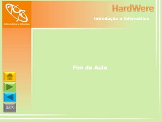 Introdução a Informática

Fim da Aula

SAIR

 