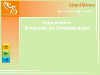 Introdução a Informática

Informática
Evolução da Comunicação

 