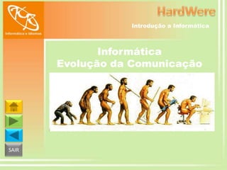 Introdução a Informática

Informática
Evolução da Comunicação

SAIR

 
