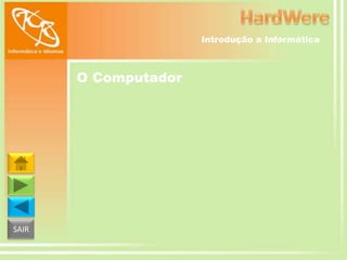 Introdução a Informática

O Computador

SAIR

 