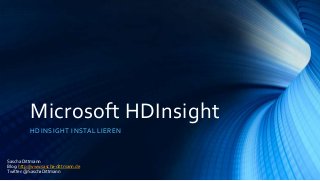 Microsoft HDInsight
HD INSIG HT INSTA L L IER EN

Sascha Dittmann
Blog: http://www.sascha-dittmann.de
Twitter: @SaschaDittmann

 
