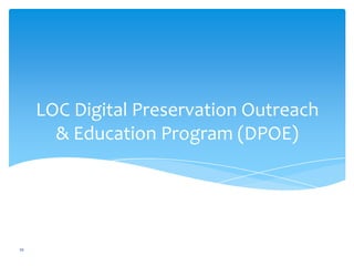 LOC Digital Preservation Outreach
& Education Program (DPOE)
10
 