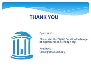 52
THANK YOU
Questions?
Please visit the Digital Curation Exchange
at digitalcurationexchange.org
Feedback…
tibbo@email.unc.edu
 