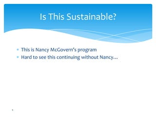 This is Nancy McGovern’s program
Hard to see this continuing without Nancy…
9
Is This Sustainable?
 