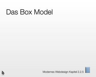 Das Box Model




          Modernes Webdesign Kapitel 2.2.5
 
