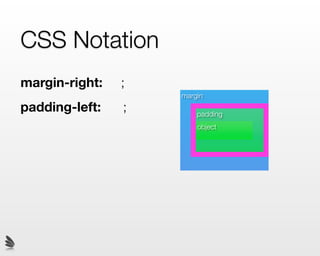 CSS Notation
margin-right:   ;
                    margin
padding-left:   ;       padding
                        object
 