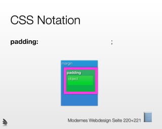CSS Notation
padding:                        ;


           margin

             padding
              object




              Modernes Webdesign Seite 220+221
 