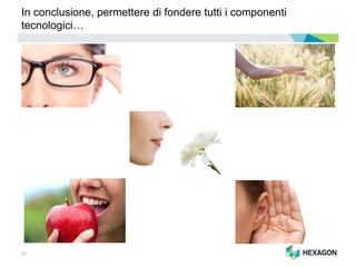 30
In conclusione, permettere di fondere tutti i componenti
tecnologici…
 
