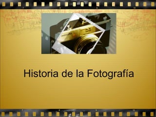 Historia de la Fotografía
 