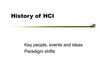 History of HCI
Key people, events and ideas
Paradigm shifts
 