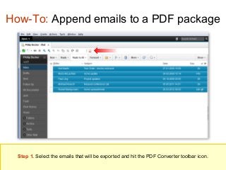 How-To: Append emails to a PDF package

Step 1. Select the emails that will be exported and hit the PDF Converter toolbar icon.

 