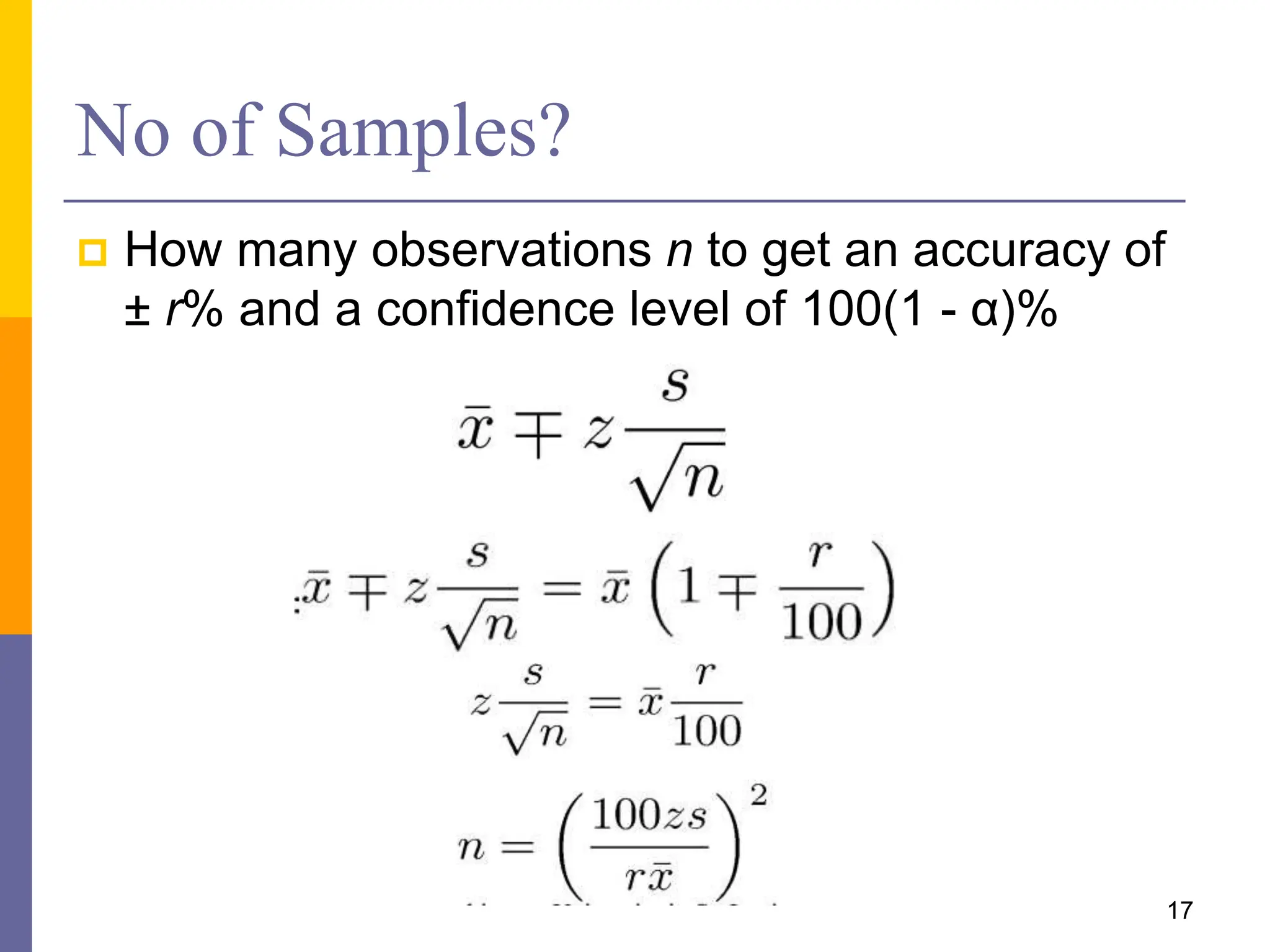 No of Samples?
 How many observations n to get an accuracy of
± r% and a confidence level of 100(1 - α)%
17
 