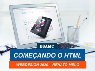 COMEÇANDO O HTML
WEBDESIGN 2020 – RENATO MELO
 
