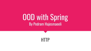 OOD with Spring
By Pedram Hajesmaeeli
HTTP
 