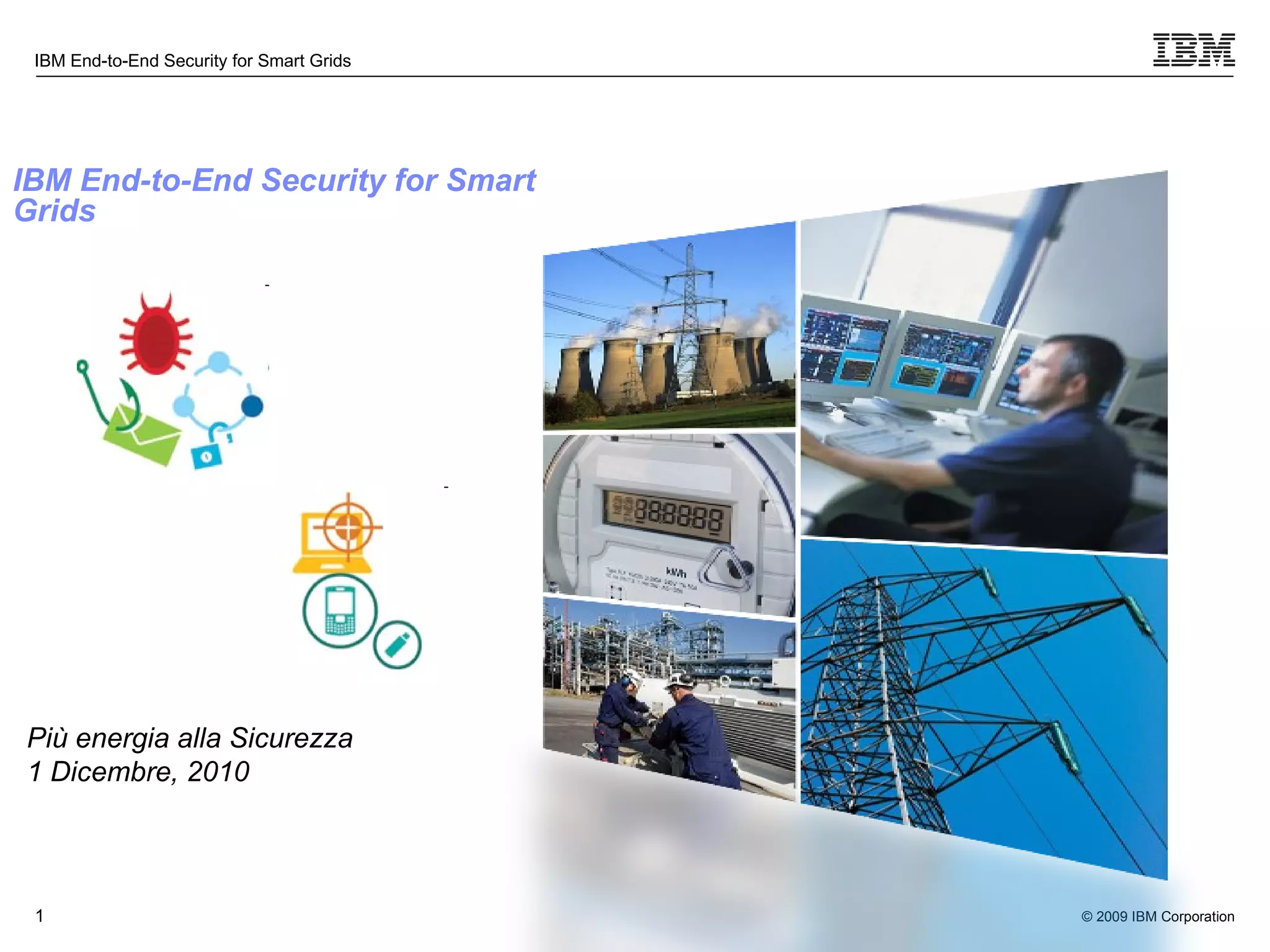 IBM End-to-End Security   for Smart Grids   Più energia alla Sicurezza 1 Dicembre, 2010 