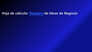 Hoja de cálculo: Registro de Ideas de Negocio
 