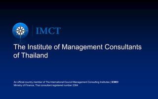 The Institute of Management Consultants
of Thailand
An official country member of The International Council Management Consulting Institutes | ICMCI
Ministry of Finance, Thai consultant registered number 2364
 