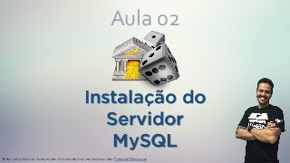 Instalação do
Servidor
MySQL
Aula	02
Todos os direitos de reprodução e distribuição reservados ao site CursoemVideo.com
 