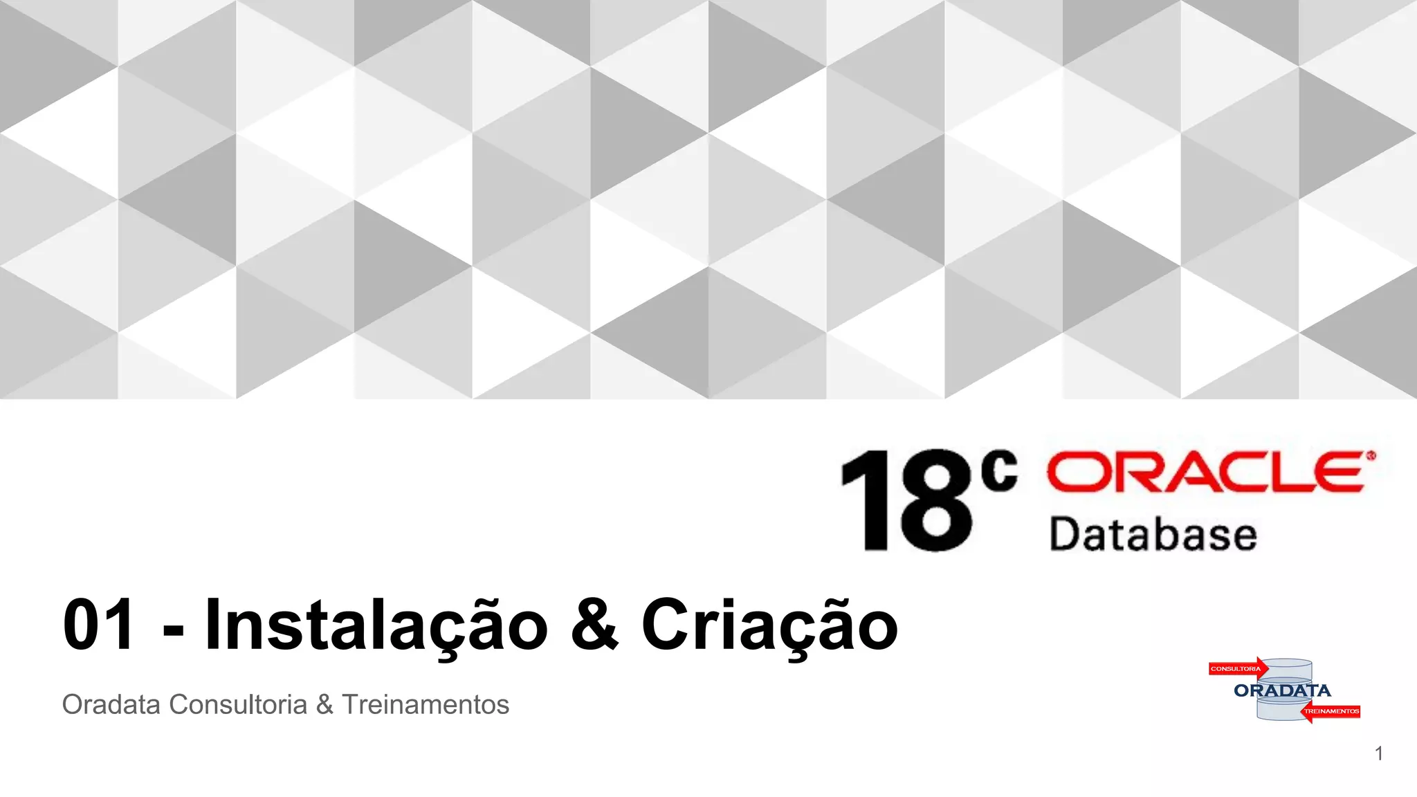 01 - Instalação & Criação
Oradata Consultoria & Treinamentos
1
 