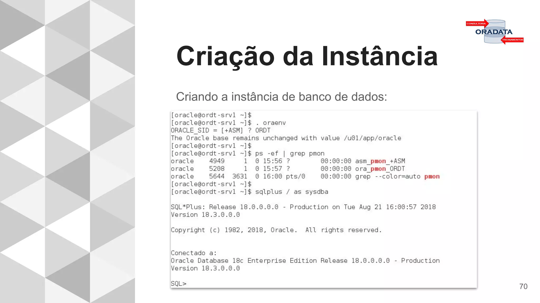 Criação da Instância
70
Criando a instância de banco de dados:
 