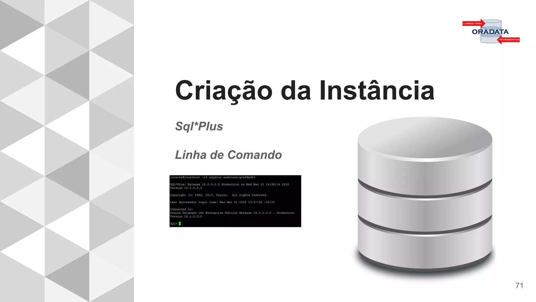 Criação da Instância
Sql*Plus
Linha de Comando
71
 