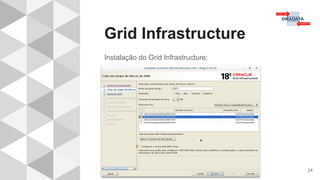 Grid Infrastructure
24
Instalação do Grid Infrastructure:
 