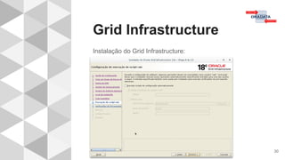 Grid Infrastructure
30
Instalação do Grid Infrastructure:
 