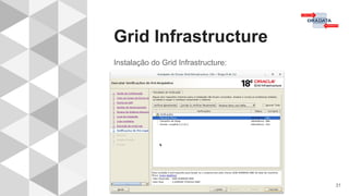 Grid Infrastructure
31
Instalação do Grid Infrastructure:
 